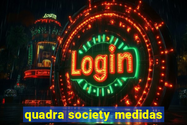 quadra society medidas